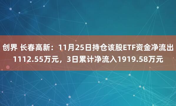 创界 长春高新:11月25日持仓该股ETF资金净流出1112.55万元,3日累计净流入1919.58万元