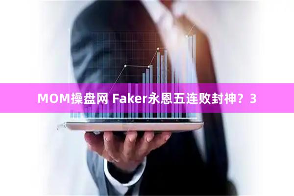 MOM操盘网 Faker永恩五连败封神？3